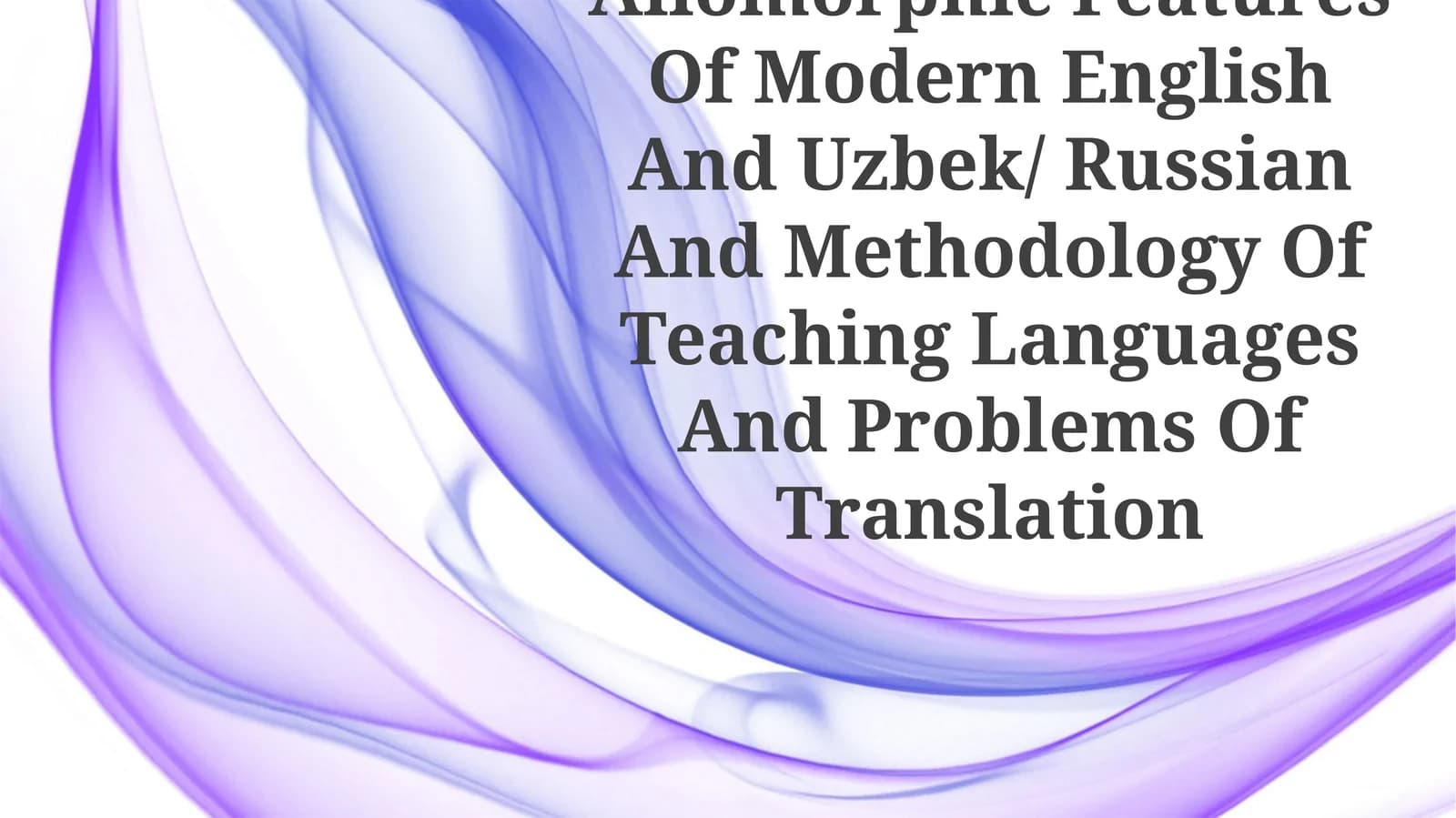 Isomorphic And Allomorphic Features Of Modern English And Uzbek/ Russian And Methodology Of Teaching Languages And Problems Of Translation