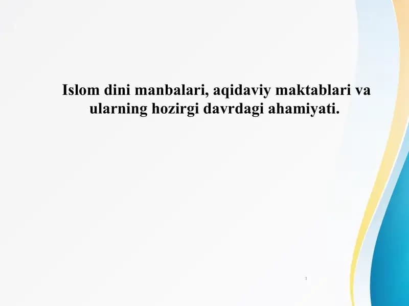 Islom dini manbalari, aqidaviy maktablari va ularning hozirgi davrdagi ahamiyati.