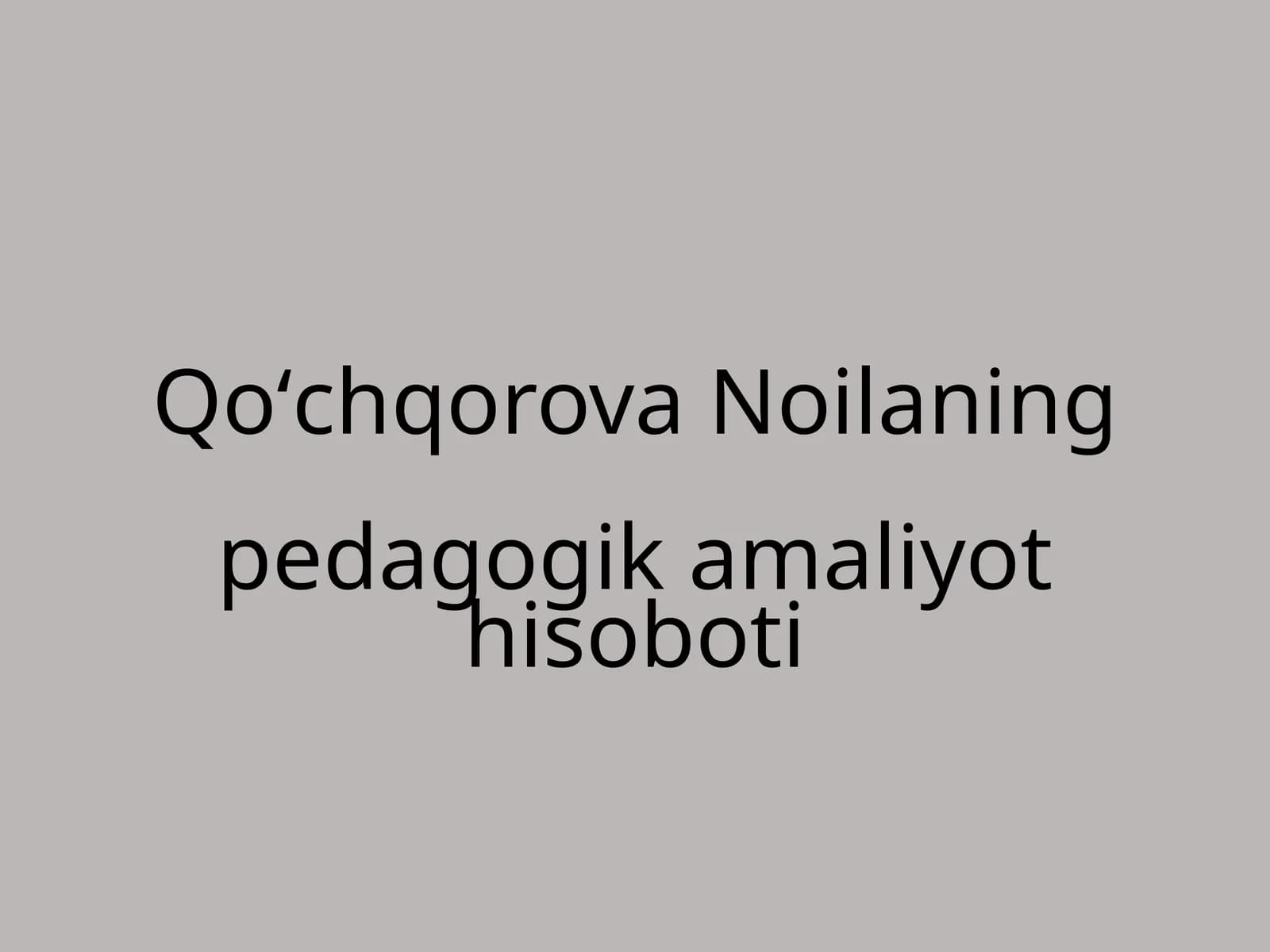 Qoʻchqorova Noilaning pedagogik amaliyoti hisoboti