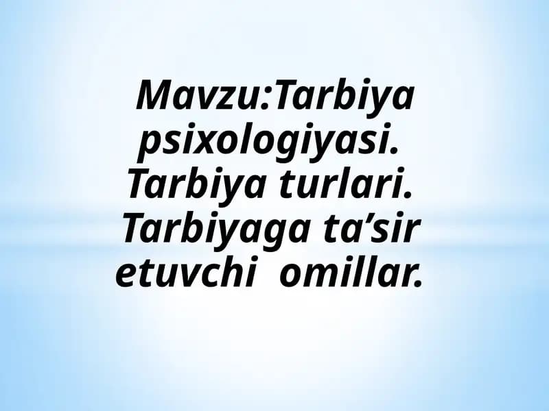 Tarbiya psixologiyasi. Tarbiya turlari. Tarbiyaga ta’sir etuvchi  omillar