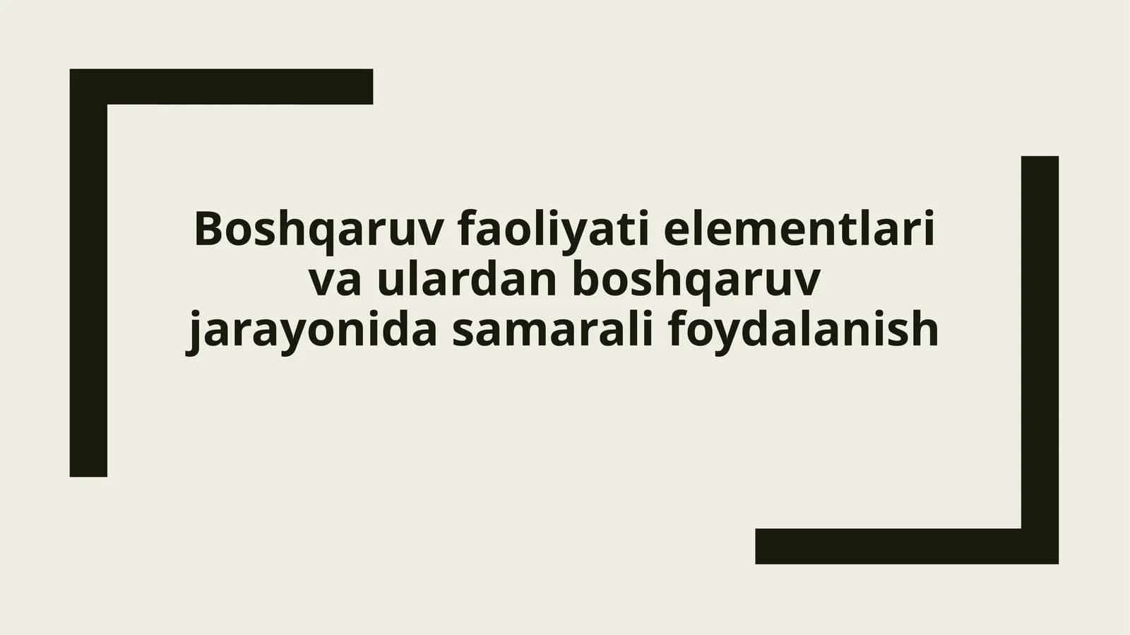 Boshqaruv faoliyati elementlari va ulardan boshqaruv jarayonida samarali foydalanish