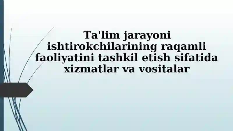 Ta'lim jarayoni ishtirokchilarining raqamli faoliyatini tashkil etish sifatida xizmatlar va vositalar