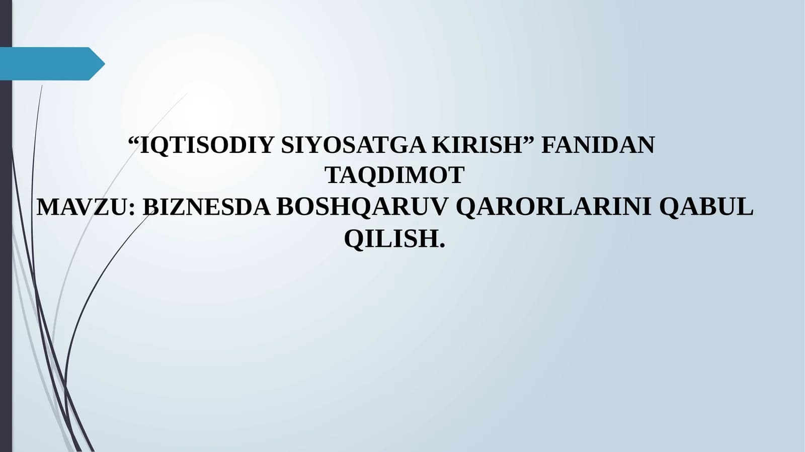 IQTISODIY SIYOSATGA KIRISH, BIZNESDA BOSHQARUV QARORLARINI QABUL QILISH.