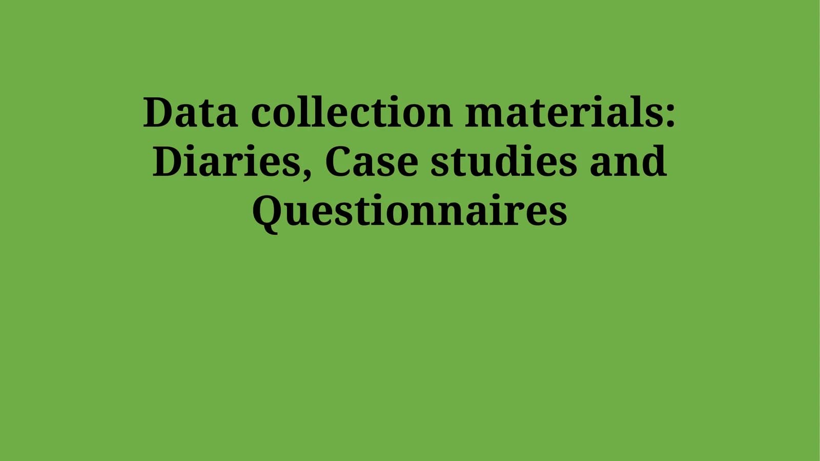 Data collection materials: Diaries, Case studies and Questionnaires
