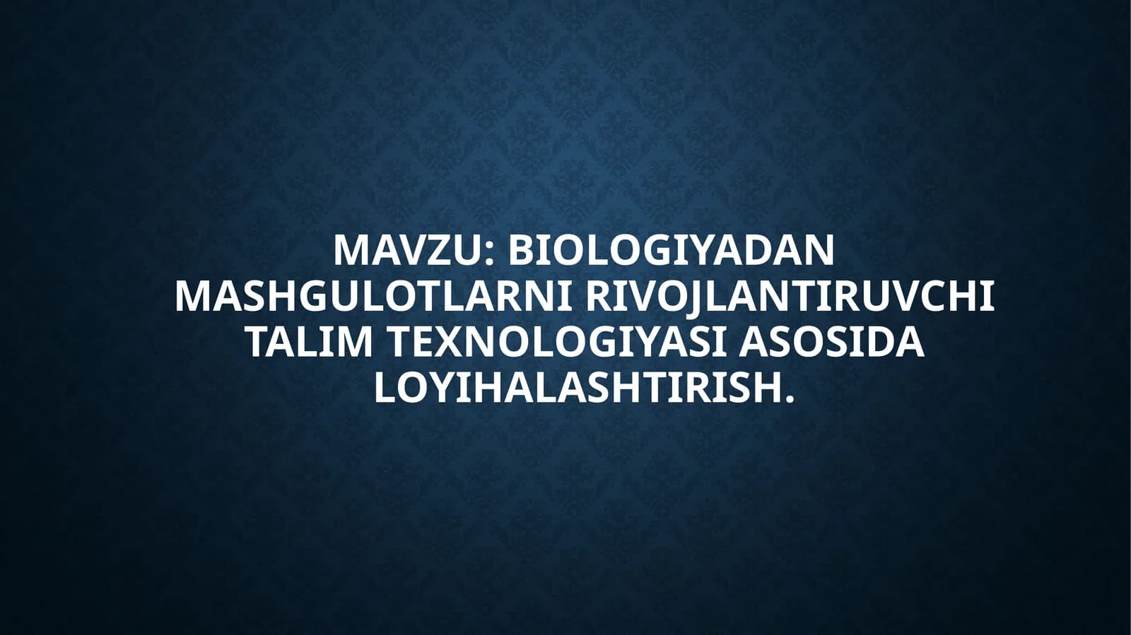 Biologiyadan mashg'ulotlarni rivojlantiruvchi talim texnologiyasi asosida loyihalashtirish
