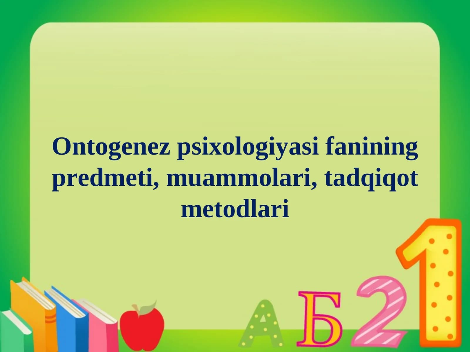 Ontogenez psixologiyasi fanining predmeti, muammolari,tadqiqot metodlari