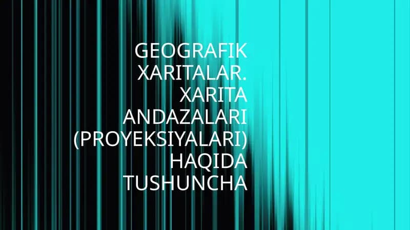 Geografik Xaritalar. Xarita Andaazalari (Proyeksiyalari) Haqida Tushuncha