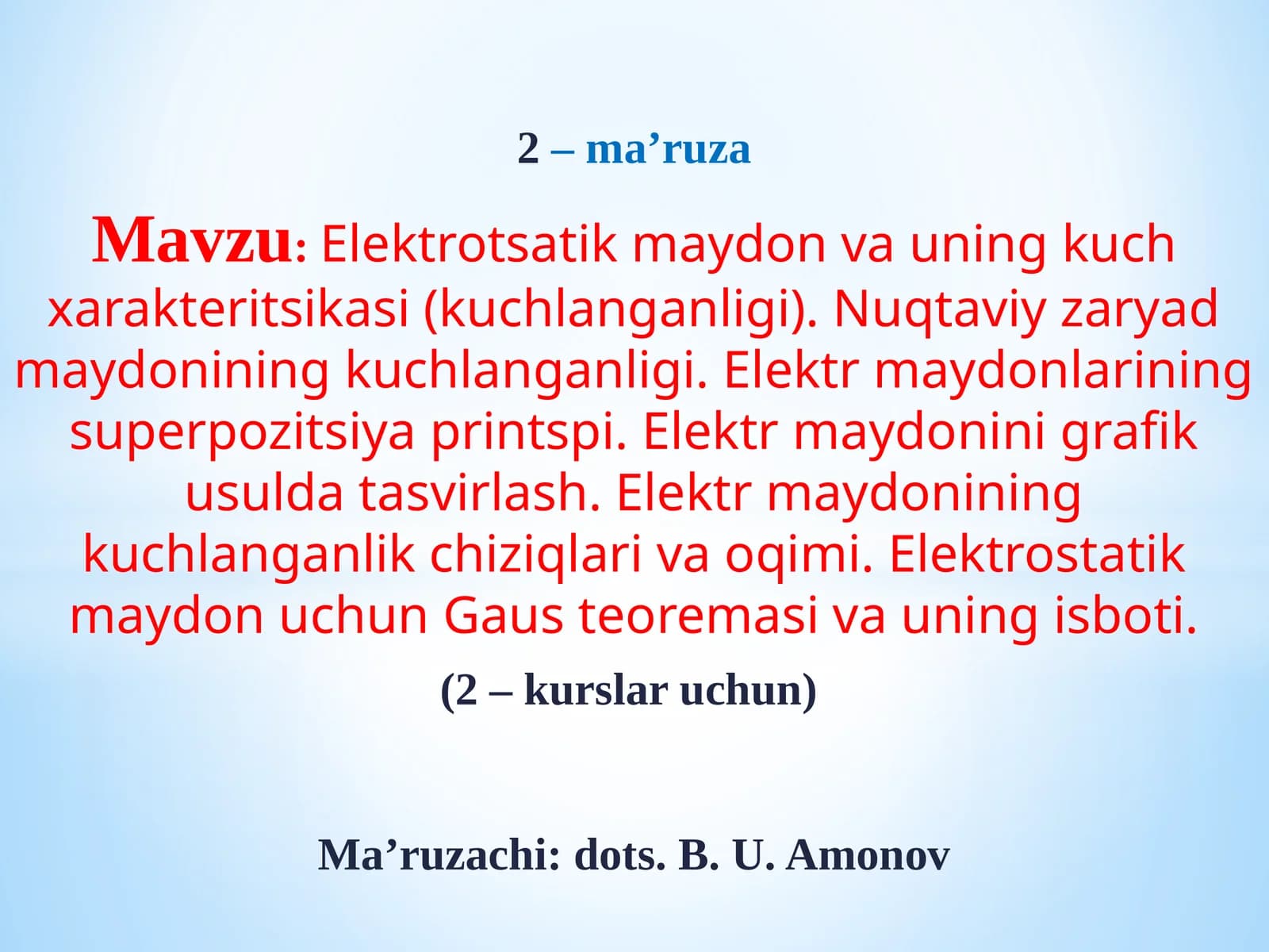 Mavzu:Elektrotsatikmaydon va uning kuch xarakteritsikasi (kuchlanganligi). Nuqtaviy zaryad maydonining kuchlanganligi. Elektr maydonlarining superpozitsiya printspi. Elektr maydonini grafik usulda tasvirlash. Elektr maydonining kuchlanganlik chiziqlari va oqimi. Elektrostatik maydon uchun Gaus teoremasi va uning isboti
