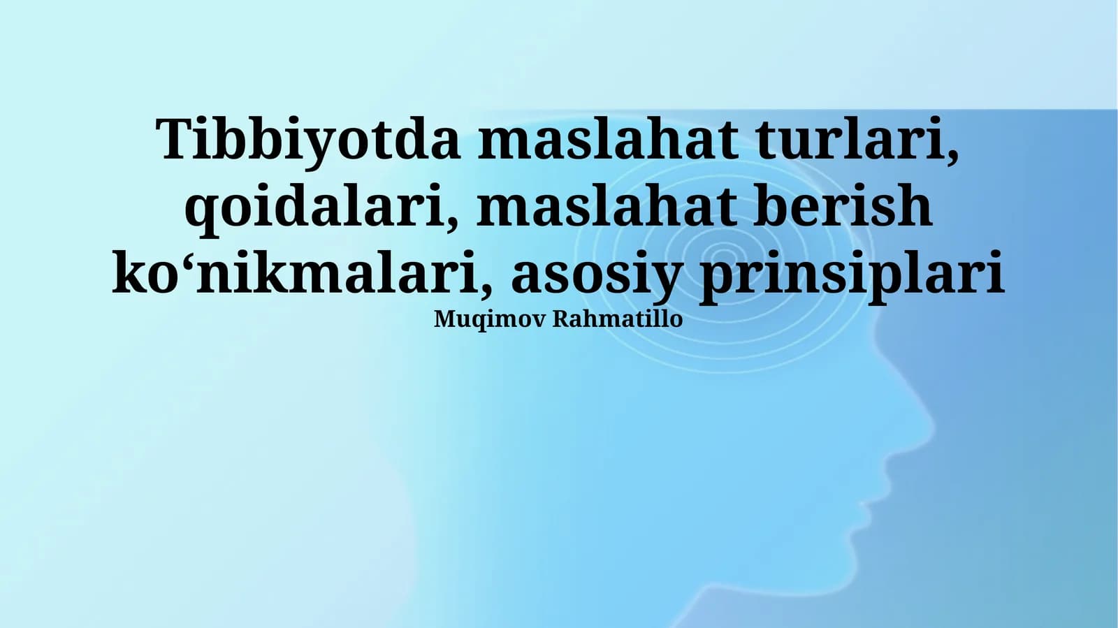 Tibbiyotda maslahat turlari, qoidalari, maslahat berish koʻnikmalari, asosiy prinsiplari