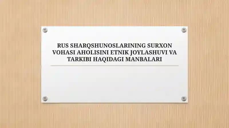 RUS SHARQSHUNOSLARINING SURXON VOHASI AHOLISINI ETNIK JOYLASHUVI VA TARKIBI HAQIDAGI MANBALARI