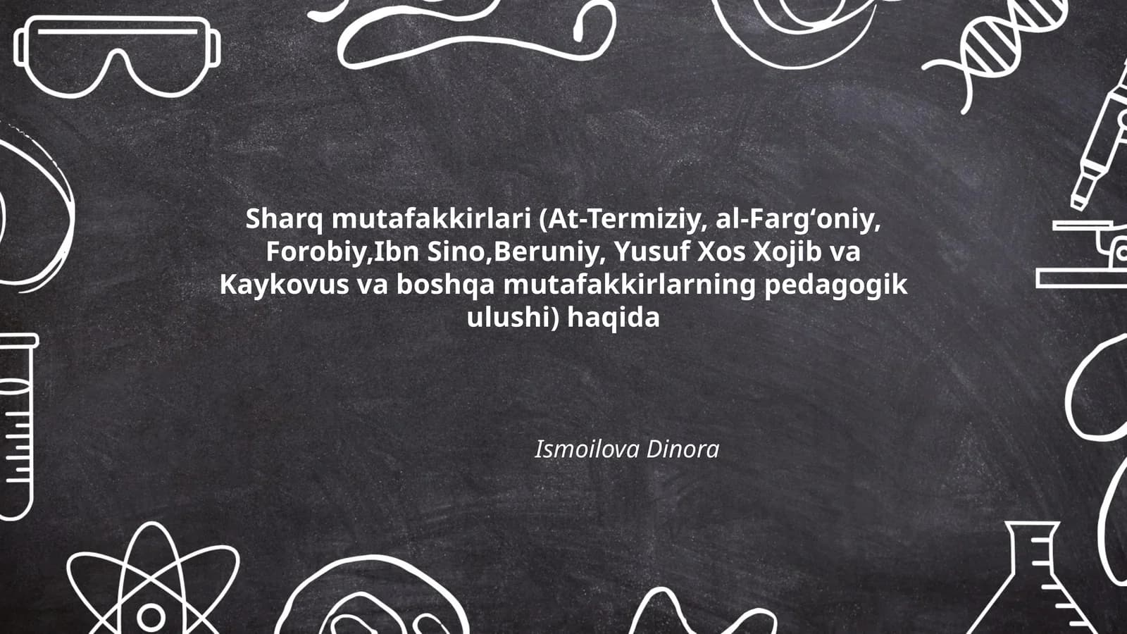 Sharq mutafakkirlari (At-Termiziy, al-Fargʻoniy, Forobiy,Ibn Sino,Beruniy, Yusuf Xos Xojib va Kaykovus va boshqa mutafakkirlarning pedagogik ulushi)