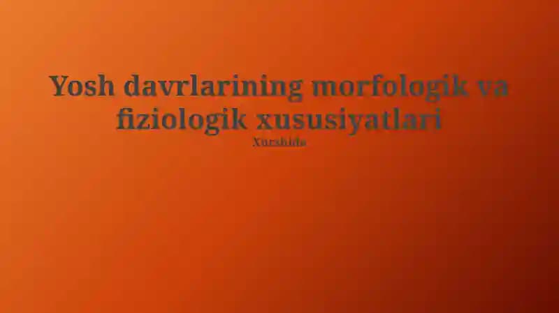 Yosh davrlarining morfologik va fiziologik xususiyatlari