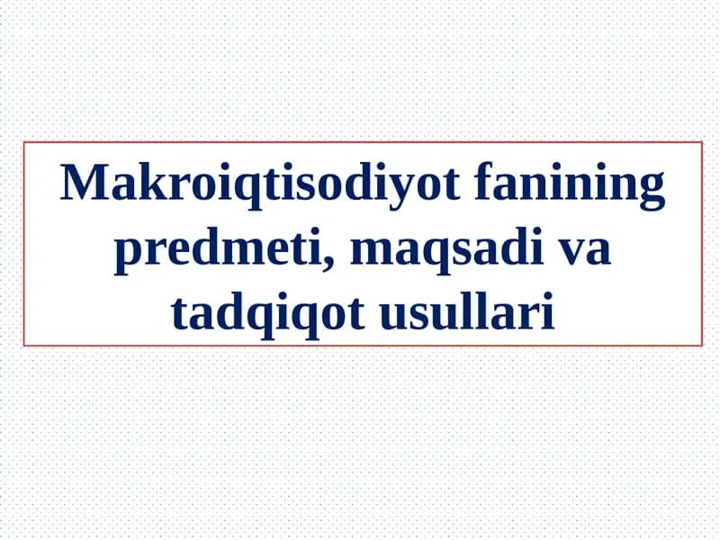 Makroiqtisodiyot fanining predmeti, maqsadi va tadqiqot usullari