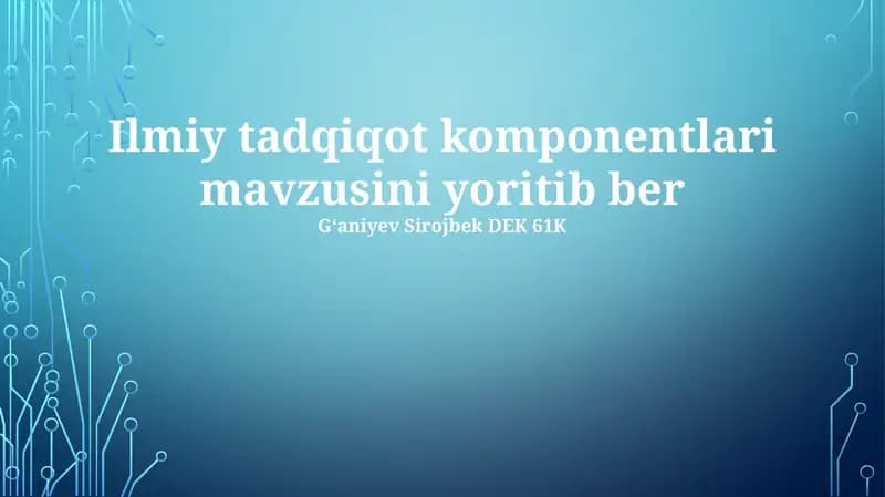 Ilmiy tadqiqot komponentlari mavzusini yoritib ber
