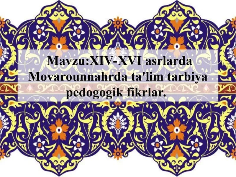 XIV-XVI asrlarda Movarounnahrda ta'lim tarbiya pedogogik fikrlar