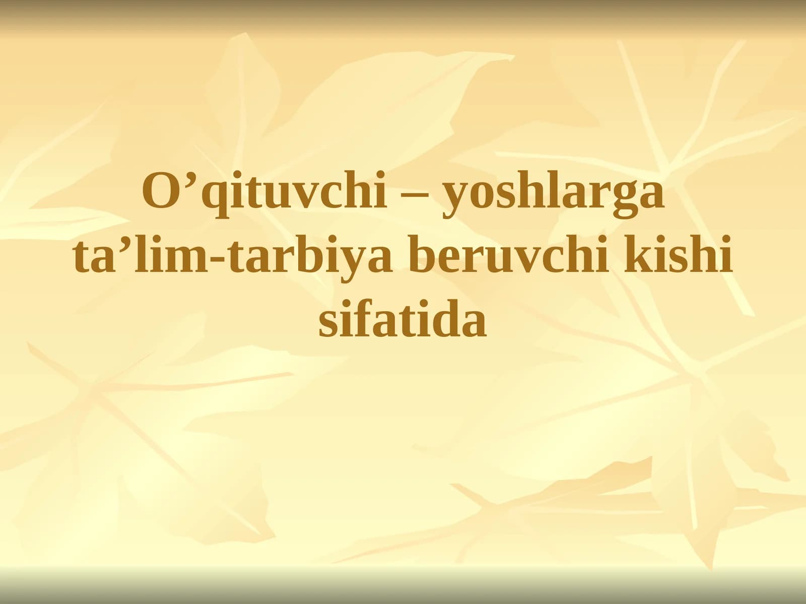 O’qituvchi – yoshlarga ta’lim-tarbiya beruvchi kishi sifatida