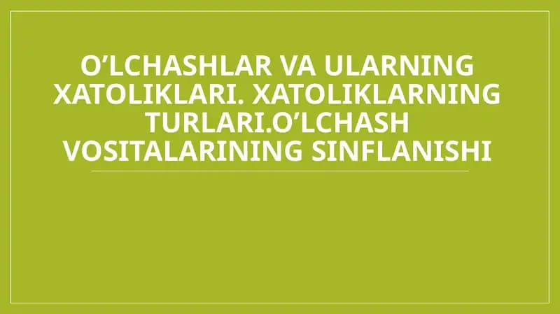 o’lchashlar va ularning xatoliklari. xatoliklarning turlari.o’lchash vositalarining sinflanishi