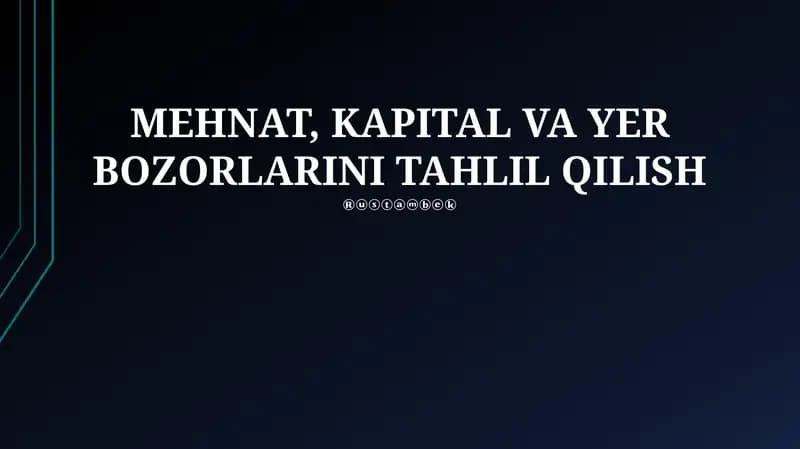 MEHNAT, KAPITAL VA YER BOZORLARINI TAHLIL QILISH