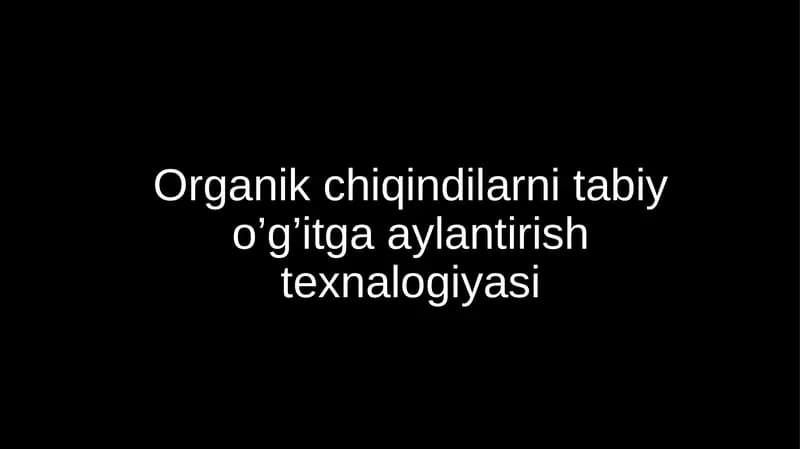 Organik chiqindilarni tabiy o’g’itga aylantirish texnalogiyasi