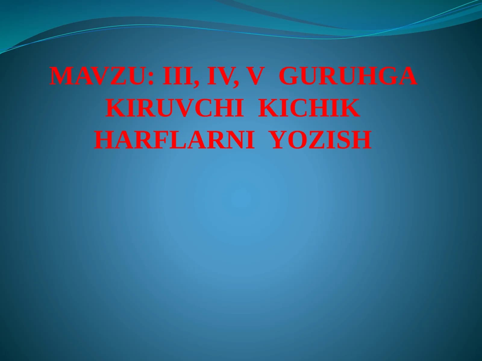 III, IV, V GURUHGA KIRUVCHI KICHIK HARFLARNI YOZISH
