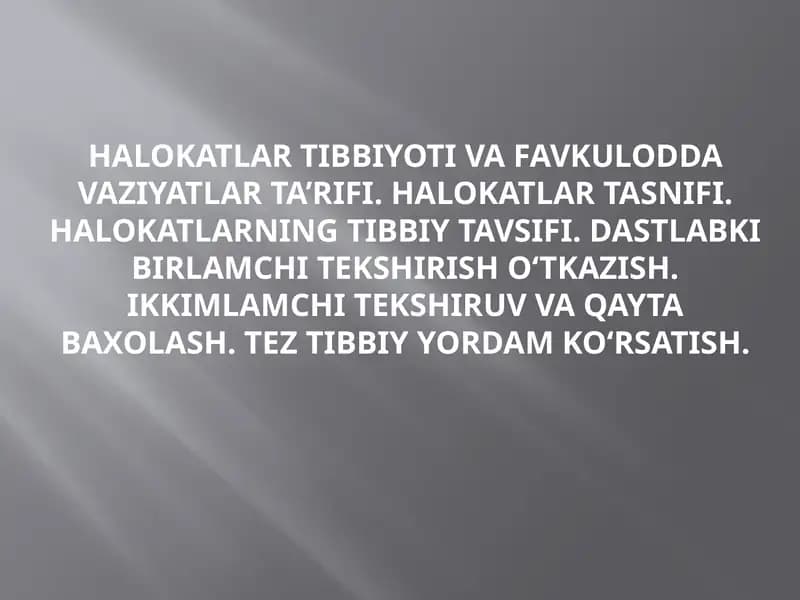 Halokatlar tibbiyoti va favkulodda vaziyatlar ta’rifi. Halokatlar tasnifi. Halokatlarning tibbiy tavsifi. Dastlabki birlamchi tekshirish o‘tkazish. Ikkimlamchi tekshiruv va qayta baxolash. Tez tibbiy yordam ko‘rsatish