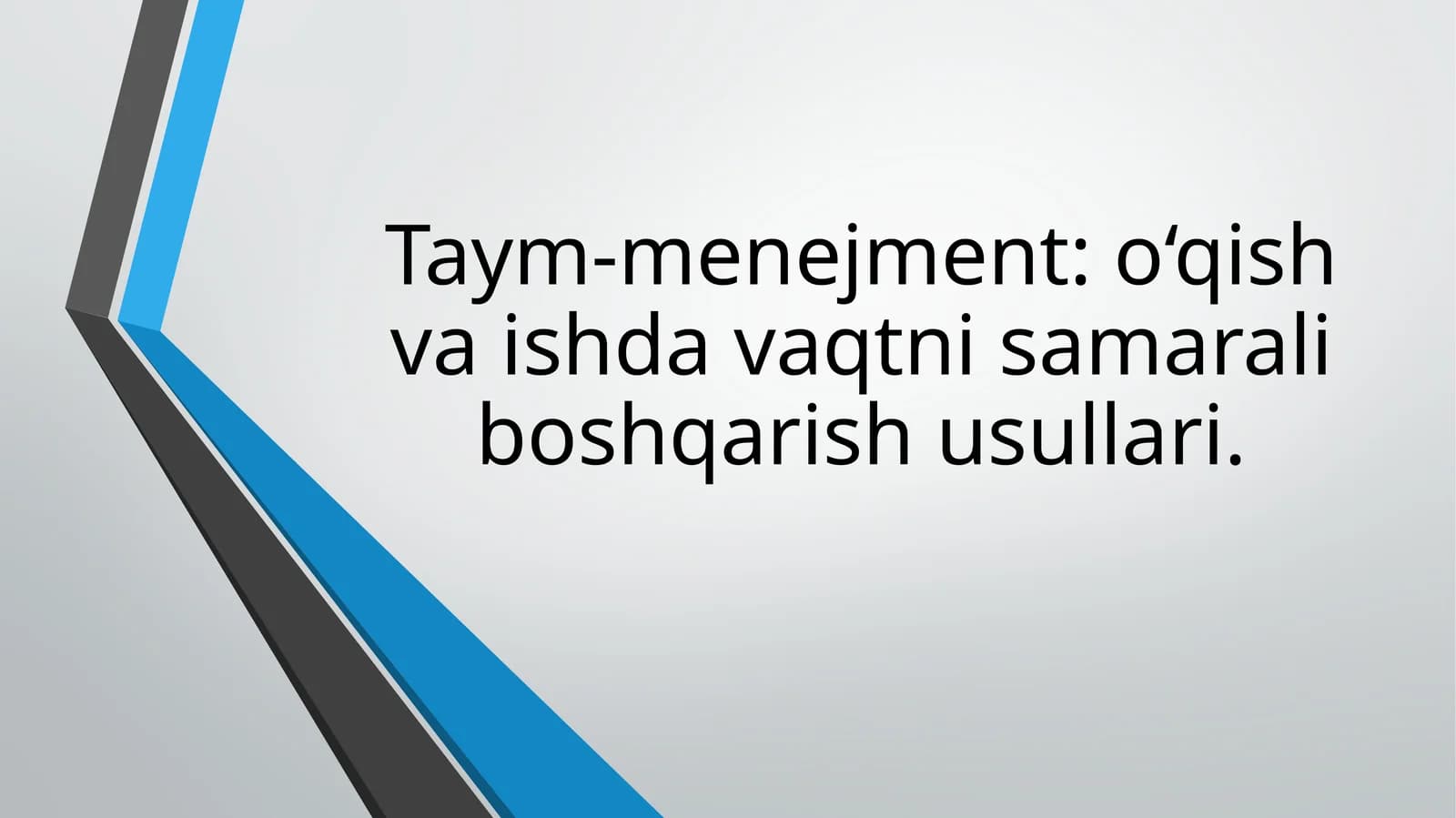 Taym-menejment o‘qish va ishda vaqtni samarali boshqarish usullari.
