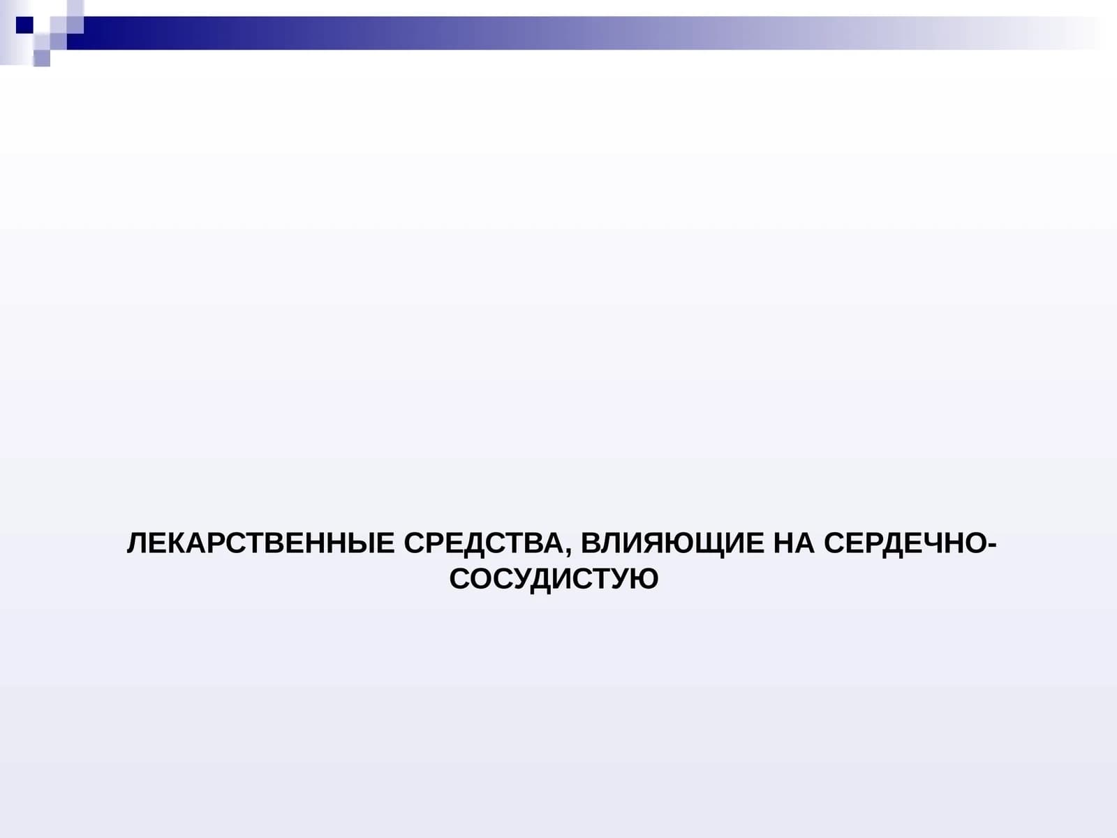 ЛЕКАРСТВЕННЫЕ СРЕДСТВА, ВЛИЯЮЩИЕ НА СЕРДЕЧНО-СОСУДИСТУЮ