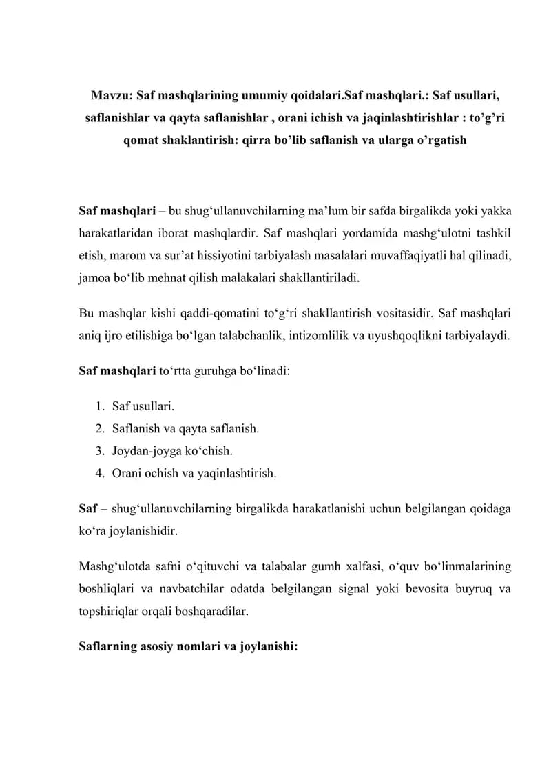 : Saf mashqlarining umumiy qoidalari.Saf mashqlari.: Saf usullari, saflanishlar va qayta saflanishlar , orani ichish va jaqinlashtirishlar : to’g’ri qomat shaklantirish: qirra bo’lib saflanish va ularga o’rgatish