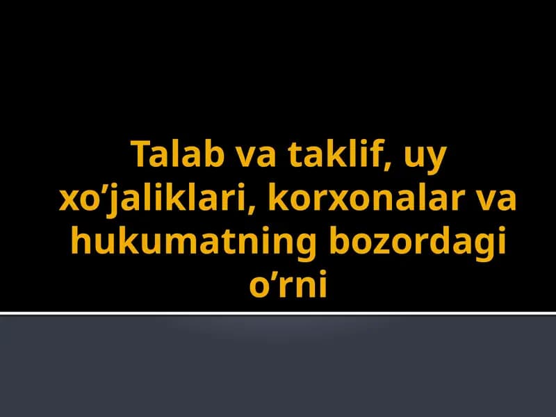 Talab va taklif, uy xo'jaliklari, korxonalar va hukumatning bozordagi o'rni