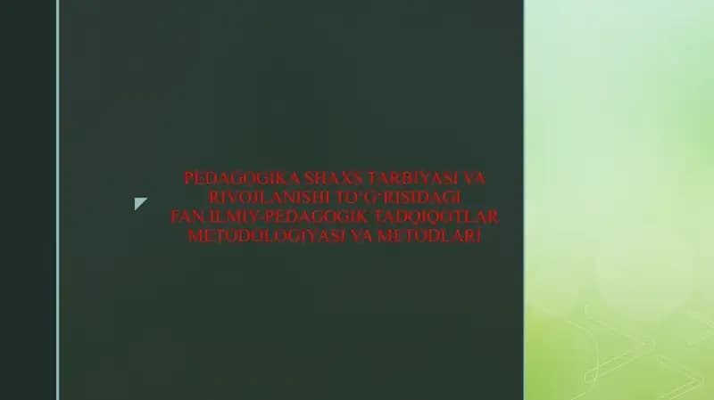PEDAGOGIKA SHAXS TARBIYASI VA RIVOJLANISHI TO‘G‘RISIDAGI FAN.ILMIY-PEDAGOGIK TADQIQOTLAR METODOLOGIYASI VA METODLARI