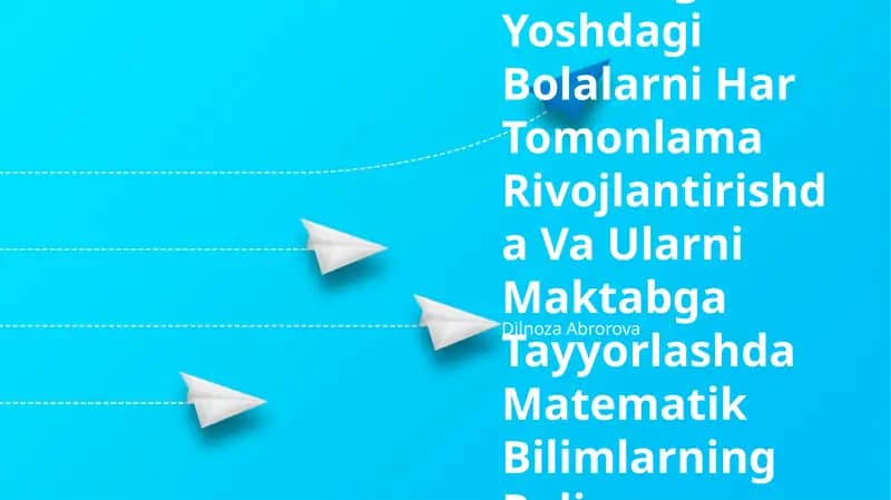 Maktabgacha Yoshdagi Bolalarni Har Tomonlama Rivojlantirishda Va Ularni Maktabga Tayyorlashda Matematik Bilimlarning Roli