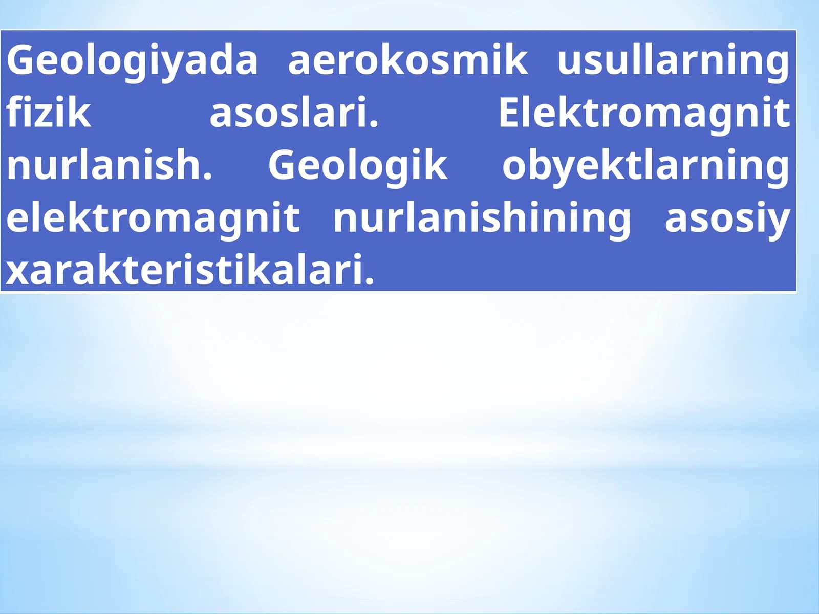 Geologiyada aerokosmik usullarning fizik asoslari. Elektromagnit nurlanish. Geologik obyektlarning elektromagnit nurlanishining asosiy xarakteristikalari.