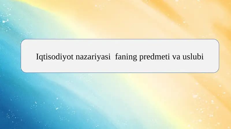Iqtisodiyot nazariyasi  faning predmeti va uslubi