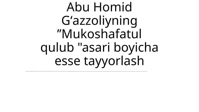 Abu Homid Gʻazzoliyning ʼʼMukoshafatul qulub ' asari boyicha esse tayyorlash