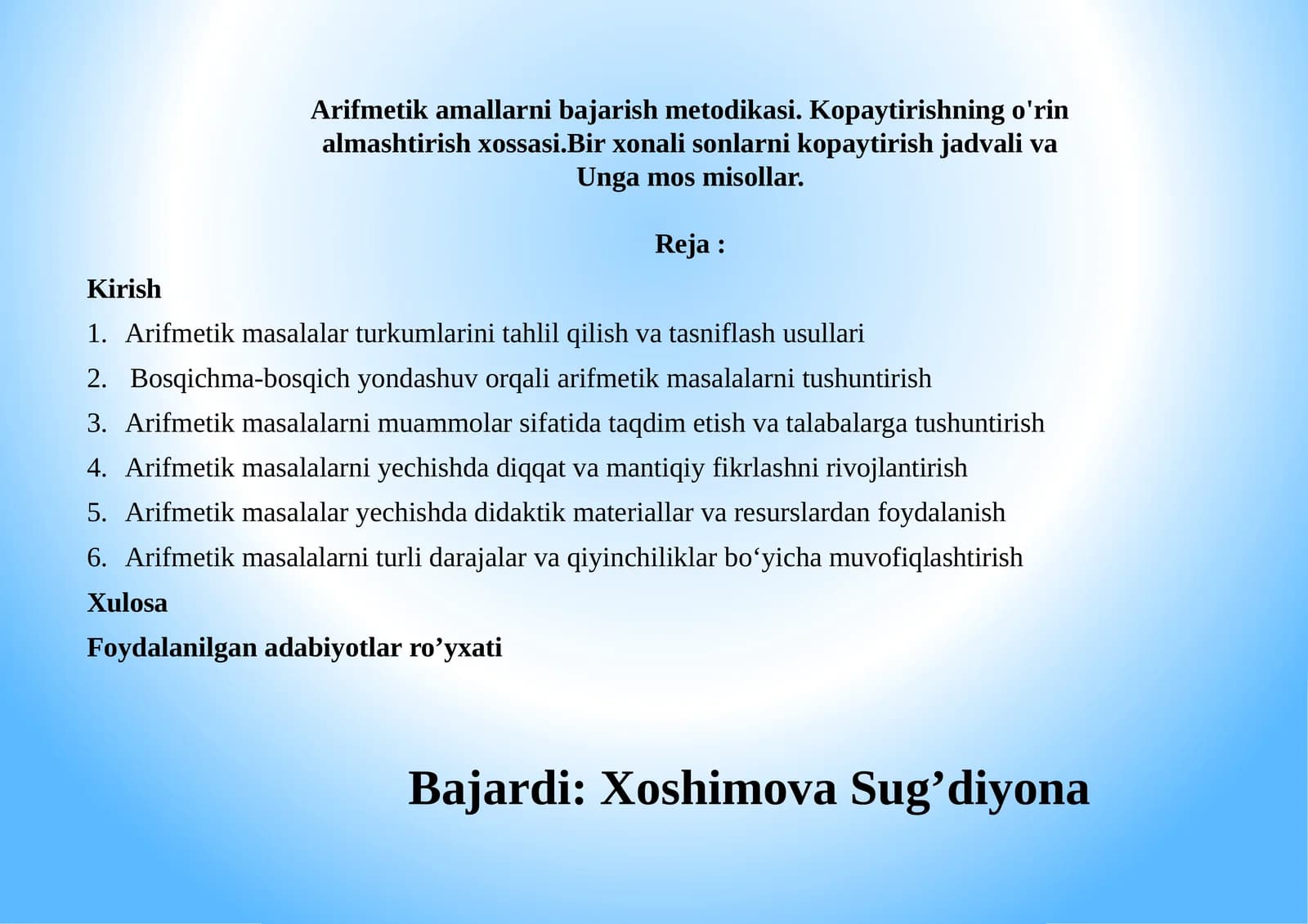 Arifmetik amallarni bajarish metodikasi. Kopaytirishning o'rin almashtirish xossasi.Bir xonali sonlarni kopaytirish jadvali va Unga mos misollar.