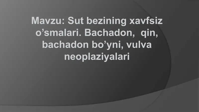 Sut bezining xavfsiz o’smalari. Bachadon,  qin, bachadon bo’yni, vulva neoplaziyalari