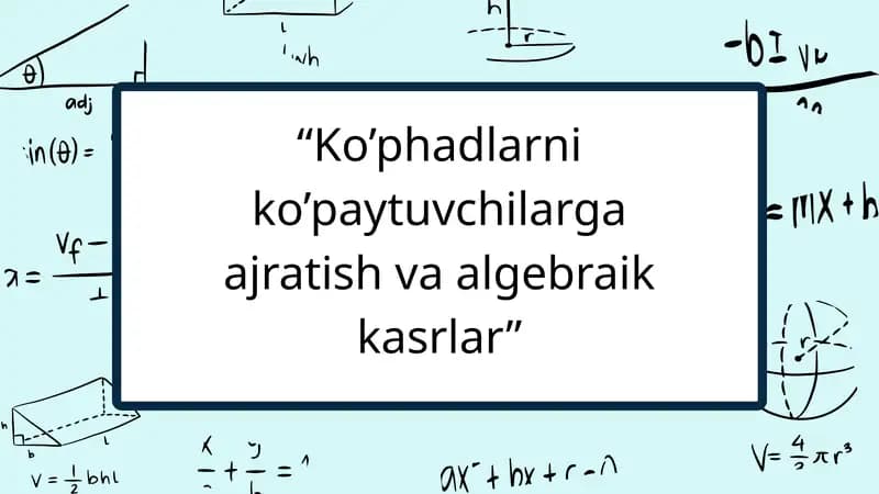 koʻphadlarni koʻpaytuvchilarga ajratish va algebraik kasrlar