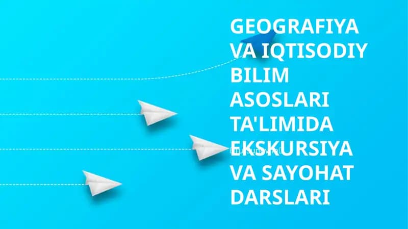 GEOGRAFIYA VA IQTISODIY BILIM ASOSLARI TA'LIMIDA EKSKURSIYA VA SAYOHAT DARSLARI