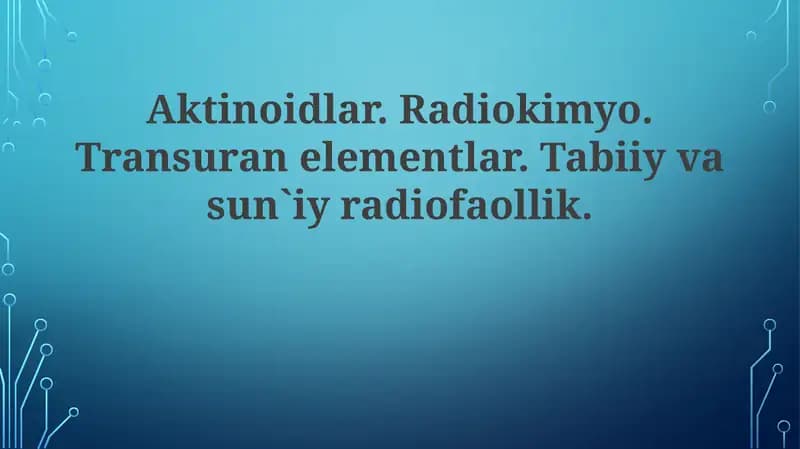 Aktinoidlar, Radiokimyo, Transuranelementlar, Tabiiy va sunʼiyradiofaollik