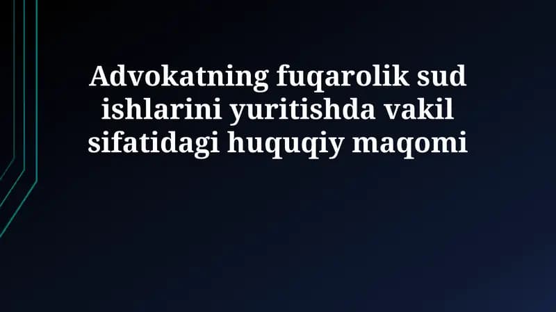 Advokatning fuqarolik sud ishlarini yuritishda vakil sifatidagi huquqiy maqomi