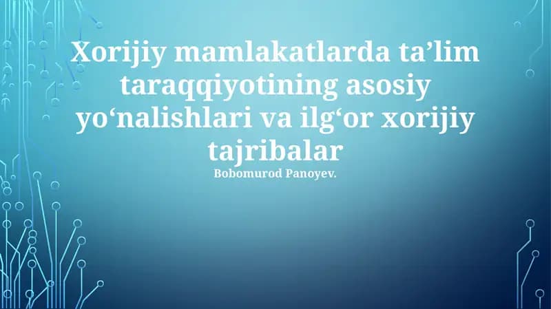 Xorijiy mamlakatlarda taʼlim taraqqiyotining asosiy yoʻnalishlari va ilgʻor xorijiy tajribalar