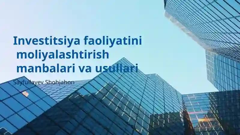 Investitsiya faoliyatini moliyalashtirish manbalari va usullari