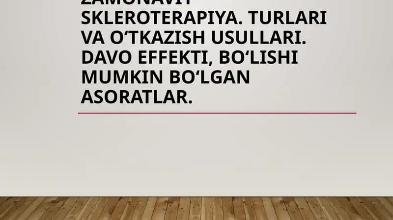 Zamonaviy skleroterapiya. Turlari va oʻtkazish usullari. Davo effekti, boʻlishi mumkin boʻlgan asoratlar.