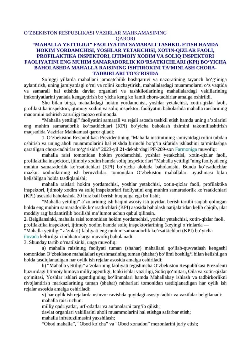 “MAHALLA YETTILIGI” FAOLIYATINI SAMARALI TASHKIL ETISH HAMDA HOKIM YORDAMCHISI, YOSHLAR YETAKCHISI, XOTIN-QIZLAR FAOLI, PROFILAKTIKA INSPEKTORI, IJTIMOIY XODIM VA SOLIQ INSPEKTORI FAOLIYATINI ENG MUHIM SAMARADORLIK KO‘RSATKICHLARI (KPI) BO‘YICHA BAHOLASHDA MAHALLA RAISINING ISHTIROKINI TA’MINLASH CHORA-TADBIRLARI TO‘G‘RISIDA