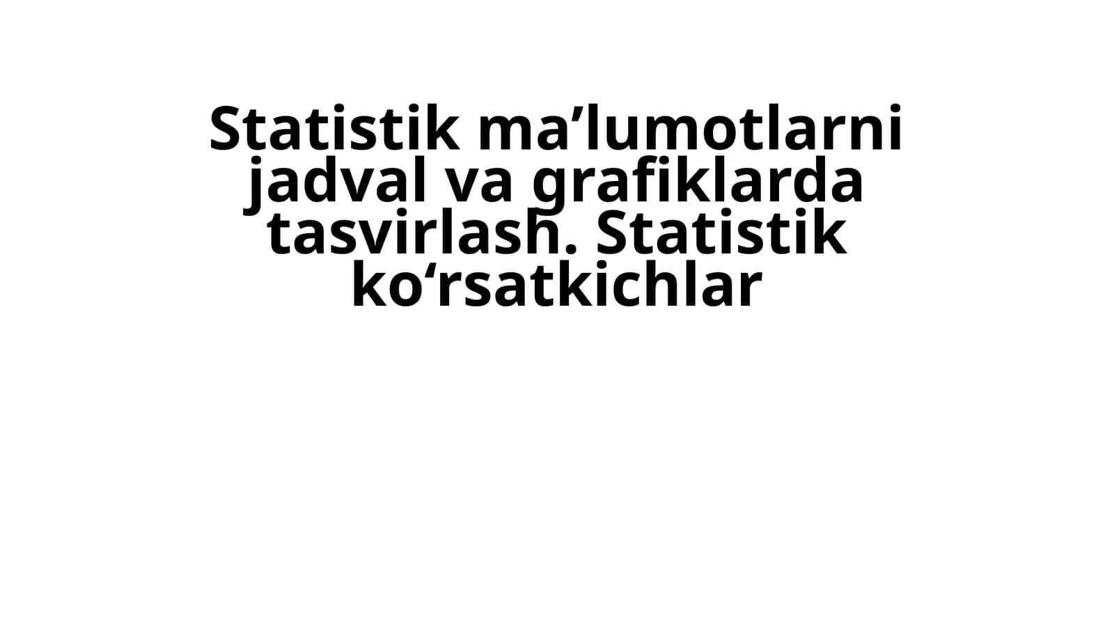 Statistik ma’lumotlarni jadval va grafiklarda tasvirlash