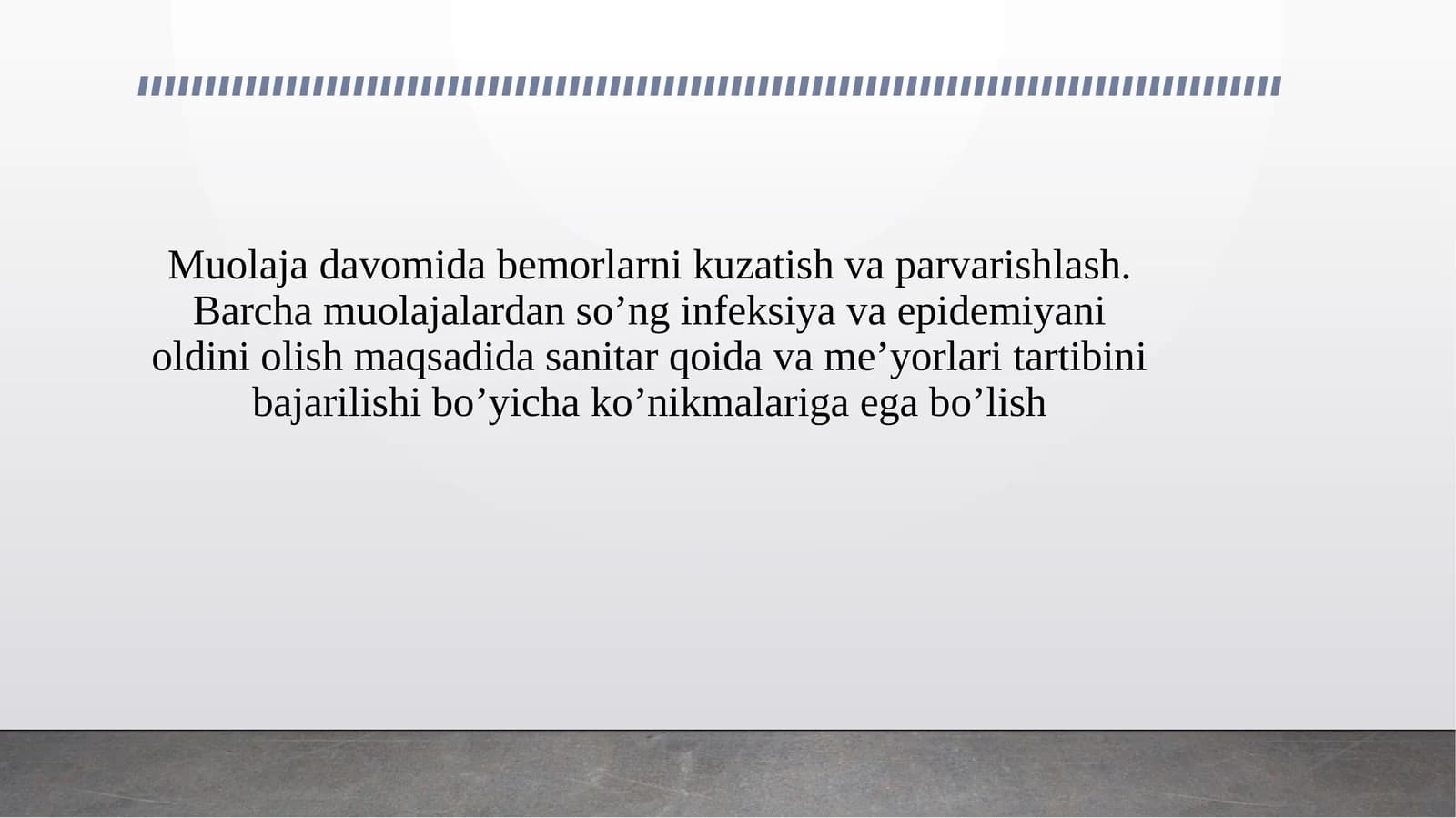 Muolaja davomida bemorlarni kuzatish va parvarishlash. Barcha muolajalardan so’ng infeksiya va epidemiyani oldini olish maqsadida sanitar qoida va me’yorlari tartibini bajarilishi bo’yicha ko’nikmalariga ega bo’lish