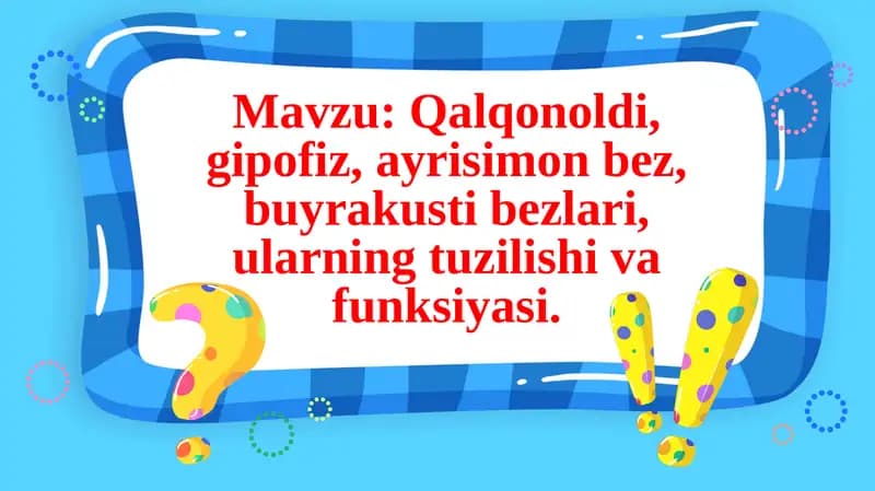 Qalqonoldi, gipofiz, ayrisimon bez, buyrakusti bezlari, ularning tuzilishi va funksiyasi