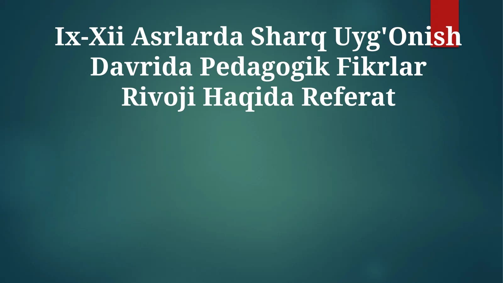 Ix-Xii Asrlarda Sharq Uyg'Onish Davrida Pedagogik Fikrlar Rivoji Haqida Referat