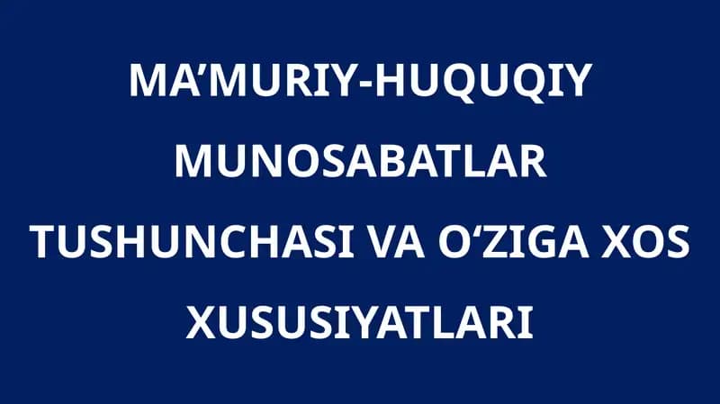 MA’MURIY-HUQUQIY MUNOSABATLAR TUSHUNCHASI VA O‘ZIGA XOS XUSUSIYATLARI