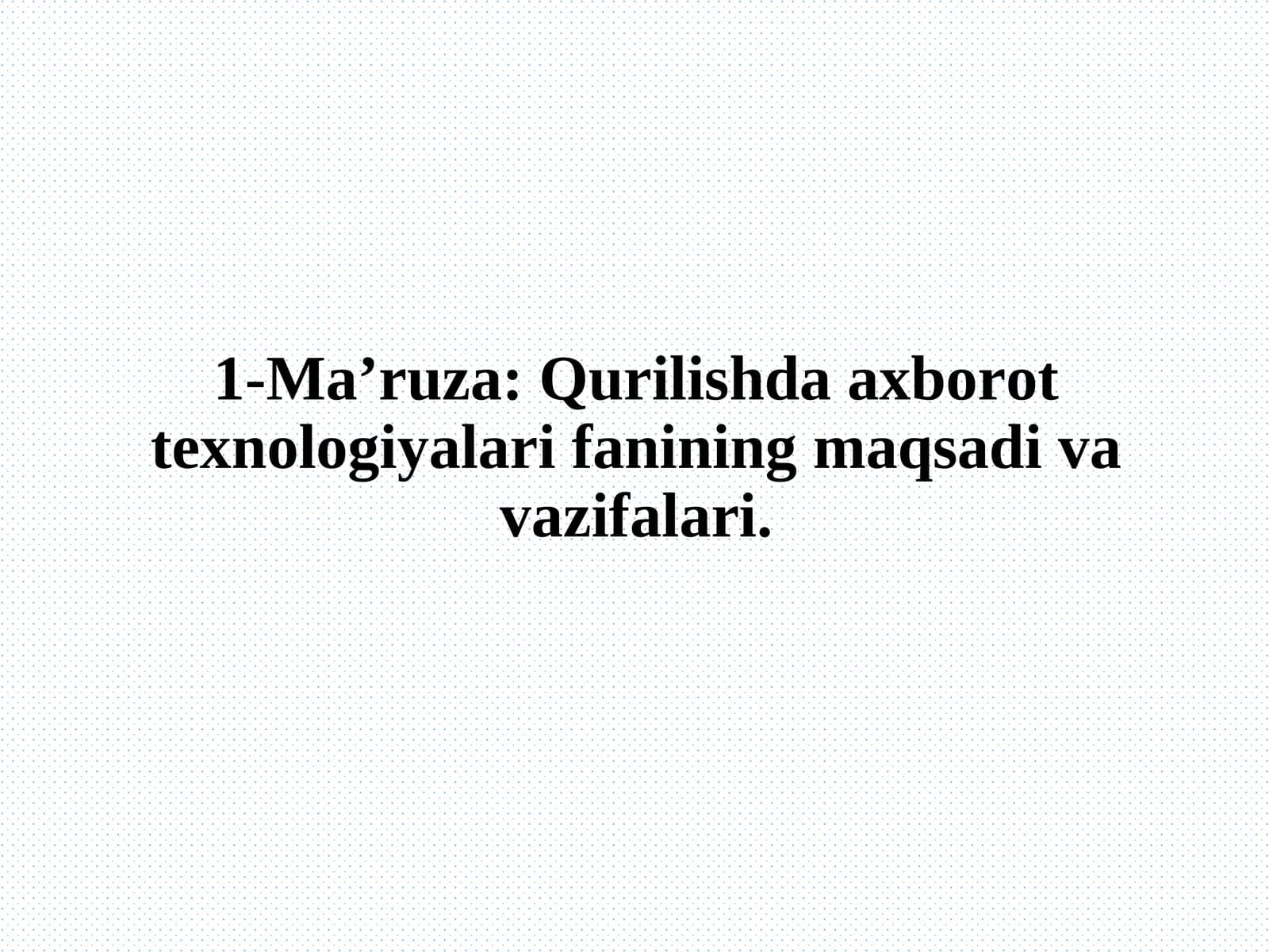 Ma’ruza: Qurilishda axborot texnologiyalari fanining maqsadi va vazifalari